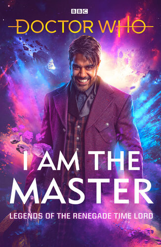 Doctor Who I Am The Master Legends Of The Renegade Time Lord Peter Anghelides Mark Wright Mike Tucker Beverly Sanford Matthew Sweet Jac Rayner