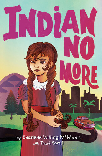 Indian No More Charlene Willing Mcmanis Traci Sorell