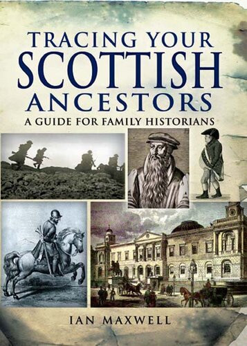 Tracing Your Scottish Ancestors A Guide For Family Historians Ian Maxwell