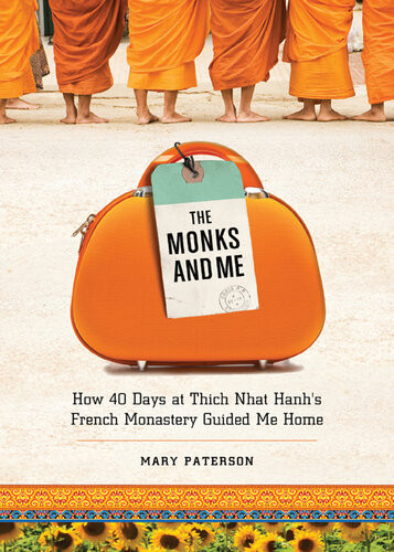 The Monks And Me How 40 Days In Thich Nhat Hanhs French Monastery Guided Me Home Mary Paterson