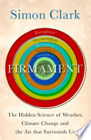 Firmament The Hidden Science Of Weather Climate Change And The Air That Surrounds Us 1st Edition Simon Clark