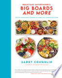 Reluctant Entertainers Big Boards And More 100 Mixandmatch Recipes To Make Any Gathering Great Sandy Coughlin