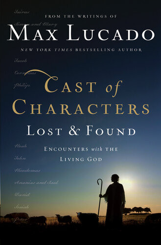 Cast Of Characters Lost And Found Encounters With The Living God Max Lucado