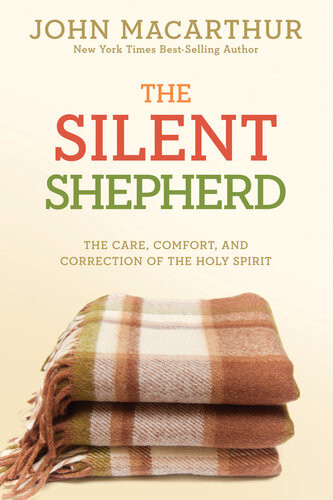 The Silent Shepherd The Care Comfort And Correction Of The Holy Spirit John Macarthur