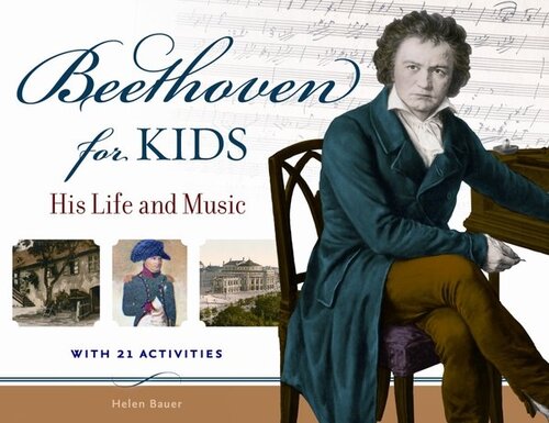 Beethoven For Kids His Life And Music With 21 Activities Helen Bauer