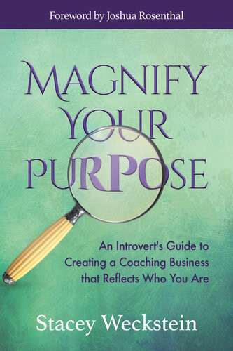 Magnify Your Purpose An Introverts Guide To Creating A Coaching Business That Reflects Who You Are Stacey Weckstein