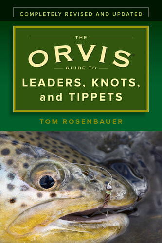 The Orvis Guide To Leaders Knots And Tippets A Detailed Streamside Field Guide To Leader Construction Flyfishing Knots Tippets And More Tom Rosenbauer