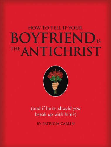 How To Tell If Your Boyfriend Is The Antichrist And If He Is Should You Break Up With Him Patricia Carlin