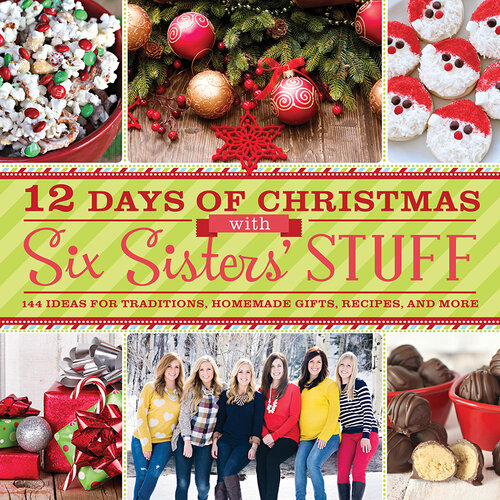 12 Days Of Christmas With Six Sisters Stuff 144 Ideas For Traditions Homemade Gifts Recipes And More Six Sisters Stuff Six Sisters Stuff Six Sisters Stuff Six Sisters Stuff