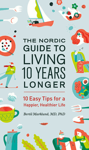 The Nordic Guide To Living 10 Years Longer 10 Easy Tips For A Happier Healthier Life Bertil Marklund