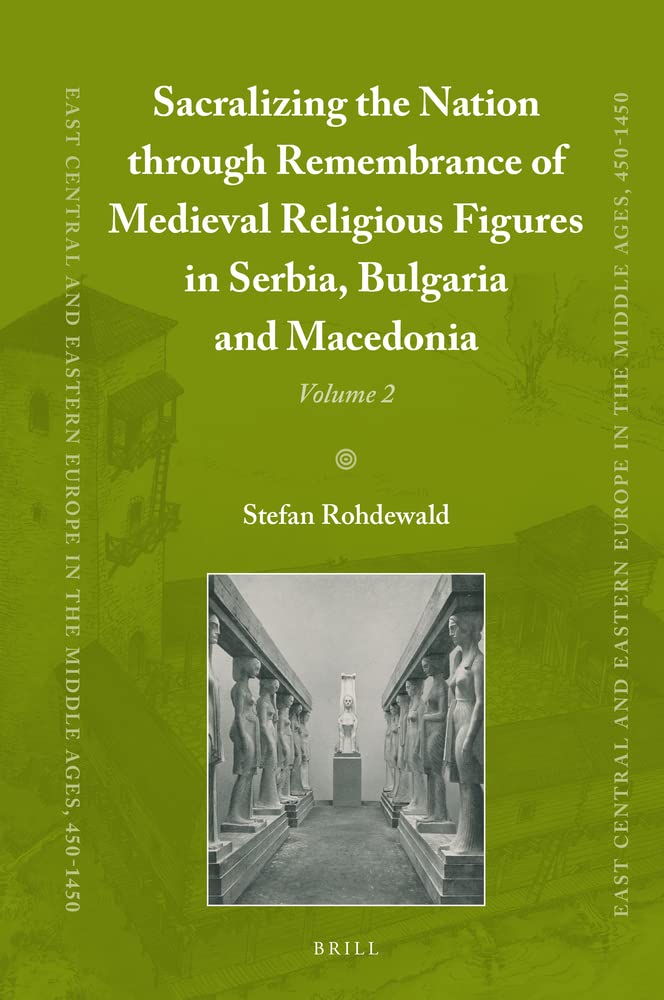Sacralizing The Nation Through Remembrance Of Medieval Religious Figures In Serbia Bulgaria And Macedonia Stefan Rohdewald