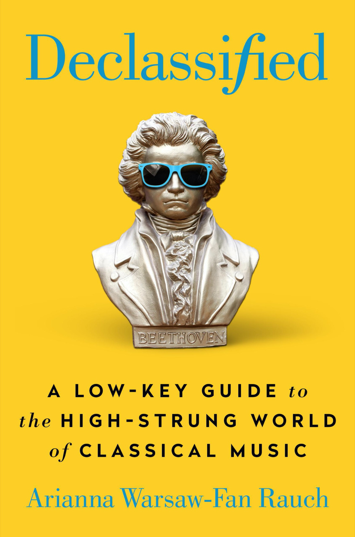Declassified A Lowkey Guide To The Highstrung World Of Classical Music Arianna Warsawfan Rauch