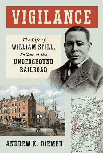 Vigilance The Life Of William Still Father Of The Underground Railroad Andrew K Diemer