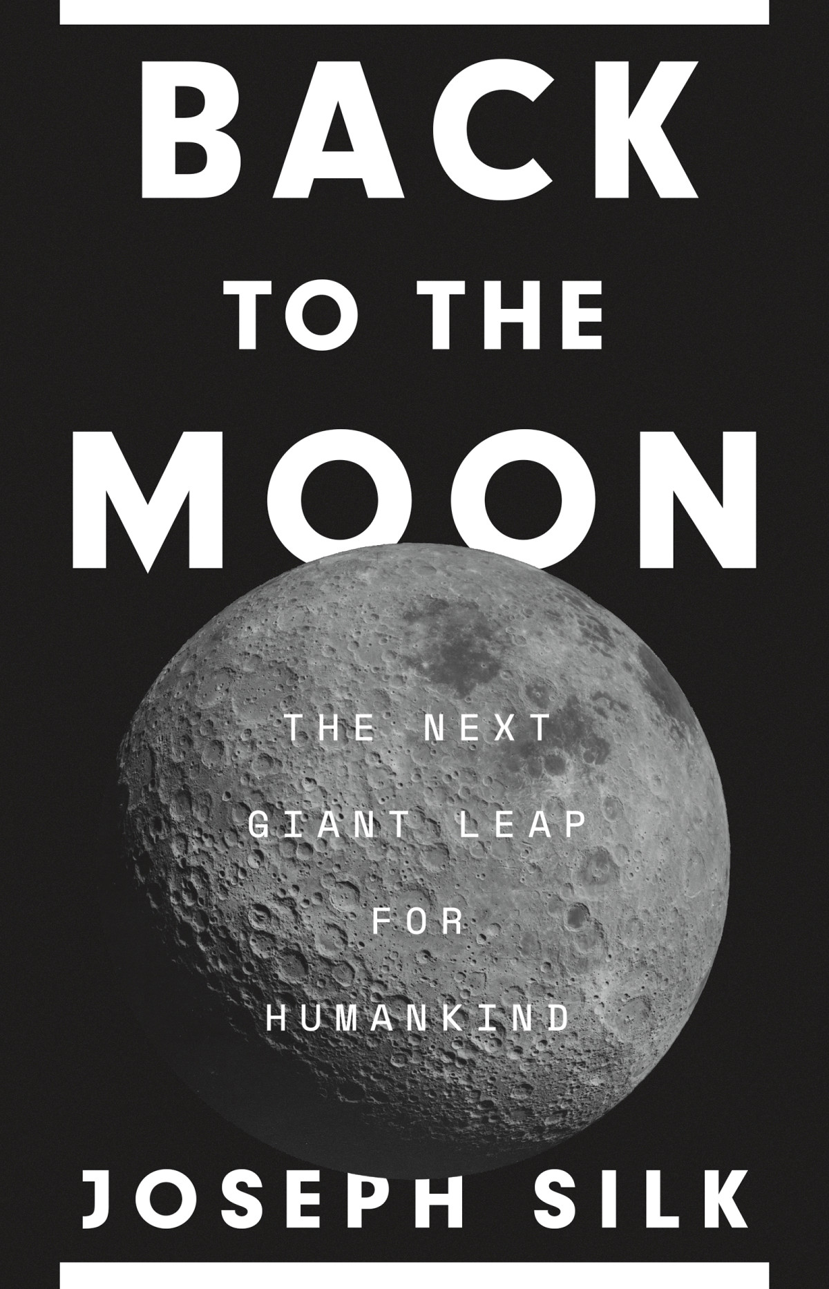 Back To The Moon The Next Giant Leap For Humankind Joseph Silk