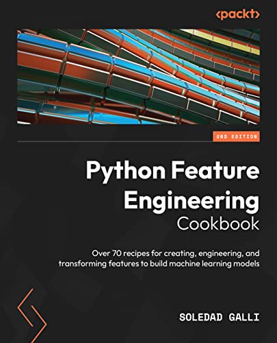 Python Feature Engineering Cookbook Over 70 Recipes For Creating Engineering And Transforming Features To Build Machine Learning Models 2nd Edition 2nd Soledad Galli