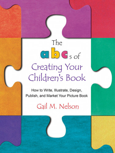 The Abcs Of Creating Your Childrens Book How To Write Illustrate Design Publish And Market Your Picture Book Gail Nelson