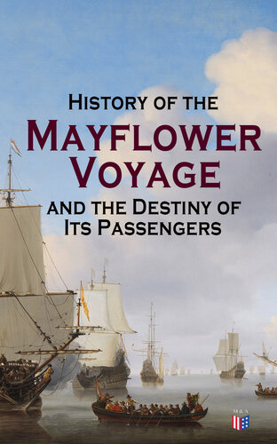 History Of The Mayflower Voyage And The Destiny Of Its Passengers Including Mayflower Ships Log History Of Plymouth Plantation Mayflower Descendants And Their Marriages For Two Generations After The Landing Azel Ames William Bradford Bureau Of Military And Civic Achievement