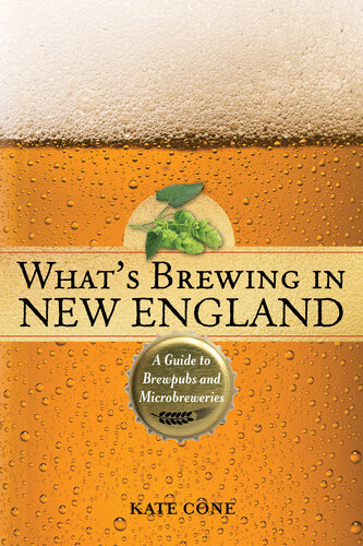 Whats Brewing In New England A Guide To Brewpubs And Microbreweries 2nd Edition Kate Cone