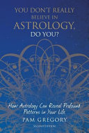 You Dont Really Believe In Astrology Do You How Astrology Can Reveal Profound Patterns In Your Life Pam Gregory