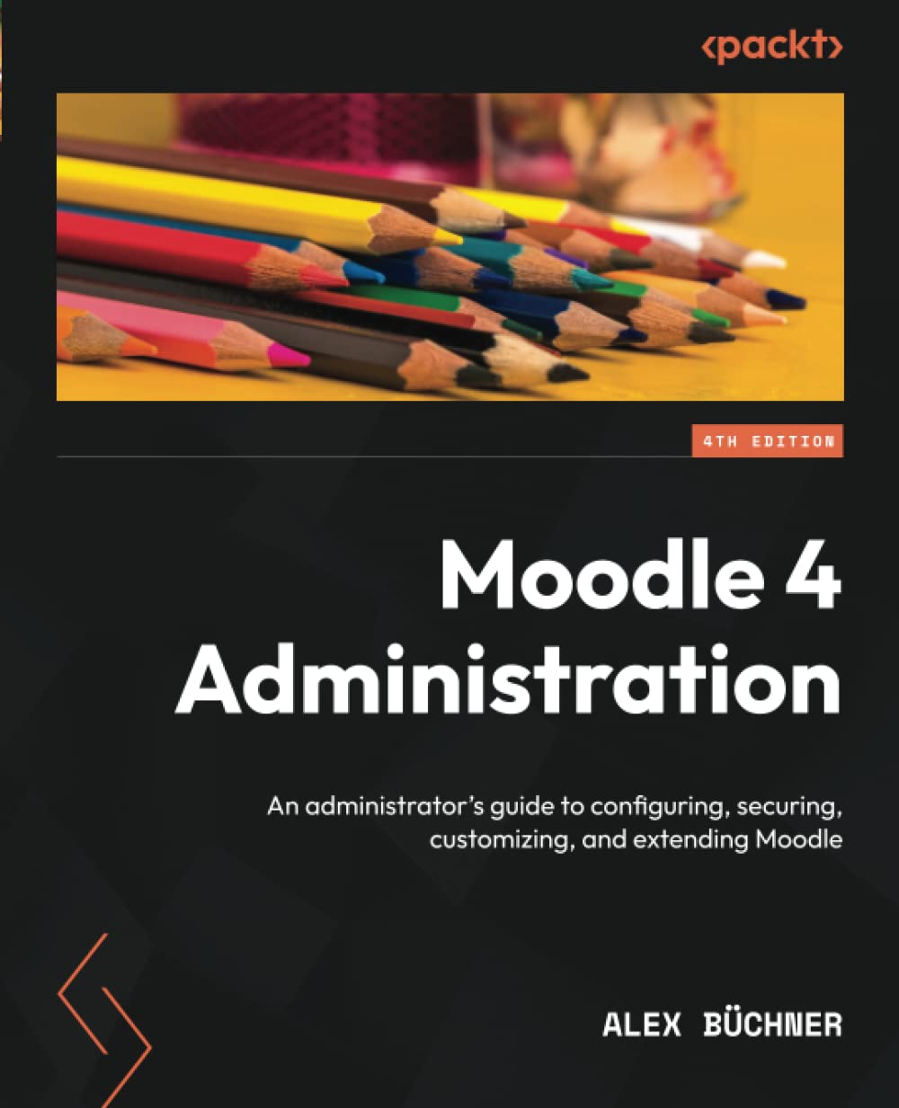 Moodle 4 Administration An Administrators Guide To Configuring Securing Customizing And Extending Moodle 4th Edition 4th Alex Bchner