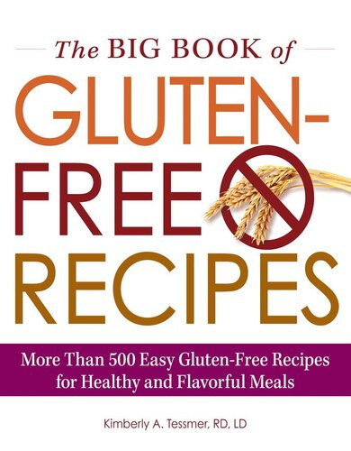 The Big Book Of Glutenfree Recipes More Than 500 Easy Glutenfree Recipes For Healthy And Flavorful Meals Kimberly A Tessmer