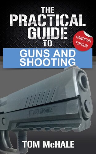 The Practical Guide To Guns And Shooting Handgun Edition Tom Mchale