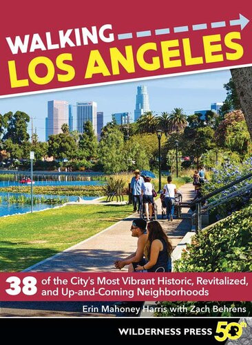 Walking Los Angeles 38 Of The Citys Most Vibrant Historic Revitalized And Upandcoming Neighborhoods 3rd Edition Erin Mahoney Harris Zach Behrens