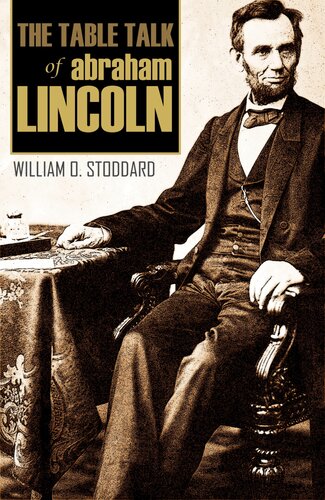 The Table Talk Of Abraham Lincoln By One Of Lincolns Secretaries William O Stoddard