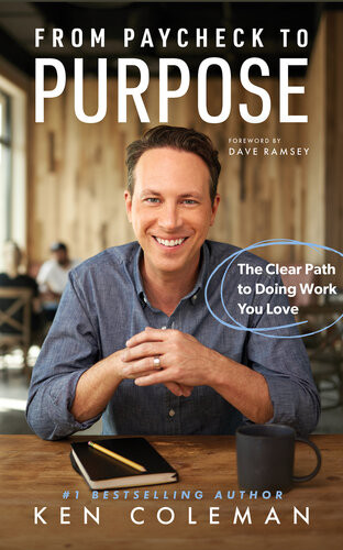 From Paycheck To Purpose The Clear Path To Doing Work You Love Ken Coleman