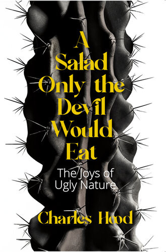 A Salad Only The Devil Would Eat The Joys Of Ugly Nature Charles Hood