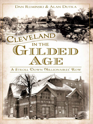 Cleveland In The Gilded Age A Stroll Down Millionaires Row Dan Ruminski Alan Dutka