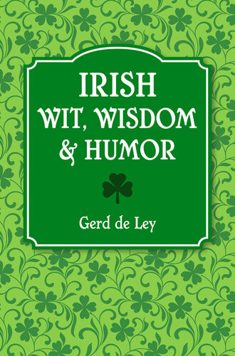 Irish Wit Wisdom And Humor The Complete Collection Of Irish Jokes Oneliners Witty Sayings Gerd De Ley