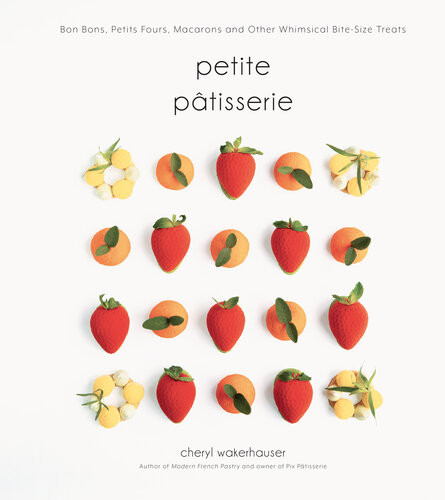 Petite Ptisserie Bon Bons Petits Fours Macarons And Other Whimsical Bitesize Treats Cheryl Wakerhauser