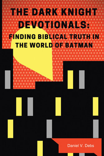 The Dark Knight Devotionals Finding Biblical Truth In The World Of Batman Daniel Debs