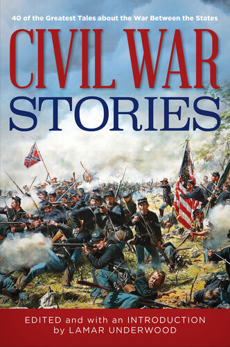 Civil War Stories 40 Of The Greatest Tales About The War Between The States 1st Edition Lamar Underwood