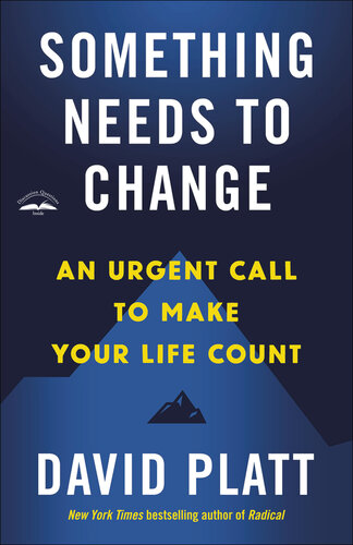 Something Needs To Change An Urgent Call To Make Your Life Count David Platt
