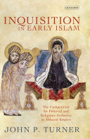Inquisition In Early Islam The Competition For Political And Religious Authority In The Abbasid Empire John Turner
