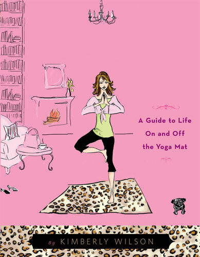 Hip Tranquil Chick A Guide To Life On And Off The Yoga Mat Kimberly Wilson