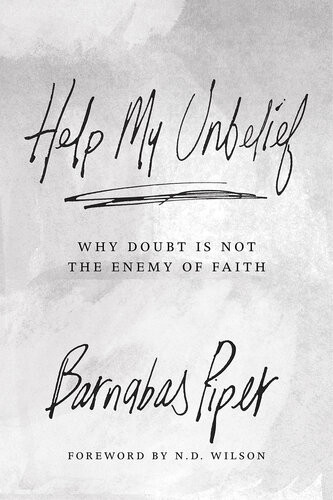 Help My Unbelief Why Doubt Is Not The Enemy Of Faith Barnabas Piper