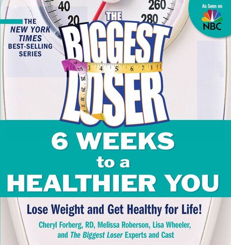 The Biggest Loser 6 Weeks To A Healthier You Lose Weight And Get Healthy For Life Cheryl Forberg Melissa Roberson Lisa Wheeler Biggest Loser Experts And Cast