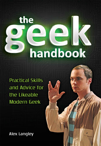The Geek Handbook Practical Skills And Advice For The Likeable Modern Geek Alex Langley