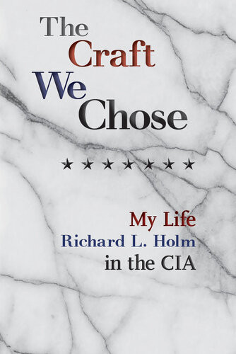 The Craft We Chose My Life In The Cia Richard L Holm