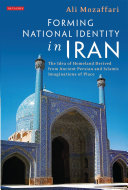 Forming National Identity In Iran The Idea Of Homeland Derived From Ancient Persian And Islamic Imaginations Of Place 1st Edition Ali Mozaffari