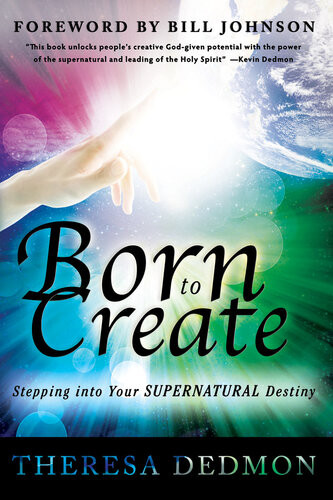 Born To Create Stepping Into Your Supernatural Destiny Theresa Dedmon