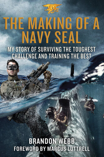 The Making Of A Navy Seal My Story Of Surviving The Toughest Challenge And Training The Best Brandon Webb John David Mann