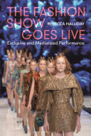 The Fashion Show Goes Live Exclusive And Mediatized Performance 1st Edition Rebecca Halliday