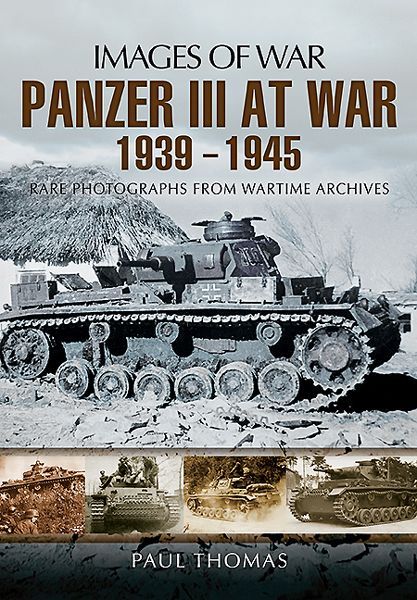 Panzer Iii At War 19391945 Images Of War 1st Edition Paul Thomas