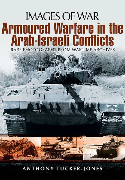 Armoured Warfare In The Arabisraeli Conflicts Images Of War 1st Edition Anthony Tuckerjones