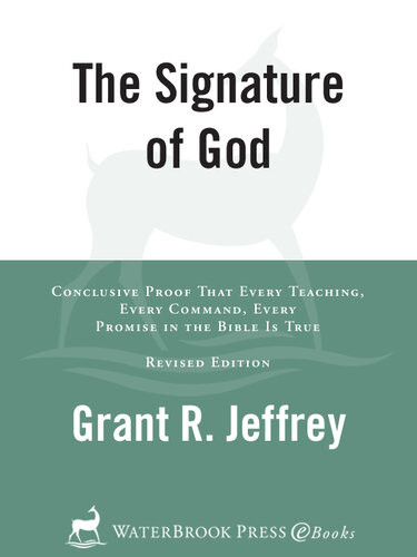 The Signature Of God Conclusive Proof That Every Teaching Every Command Every Promise In The Bible Is True Grant R Jeffrey