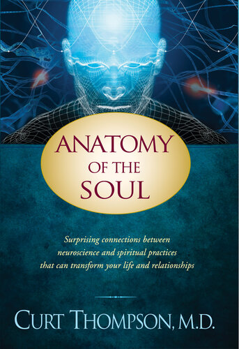 Anatomy Of The Soul Surprising Connections Between Neuroscience And Spiritual Practices That Can Transform Your Life And Relationships Curt Thompson